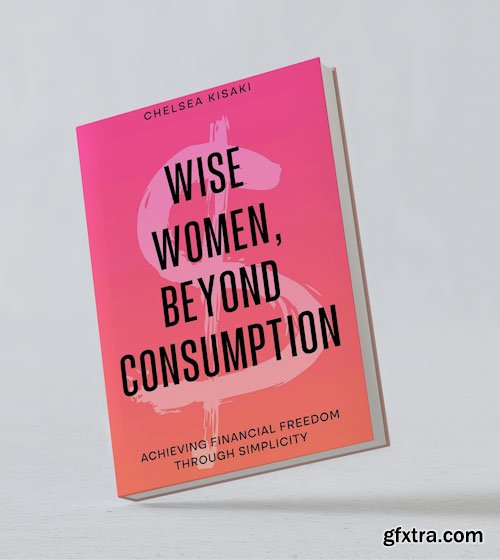 Wise Women, Beyond Consumption: Achieving Financial Freedom through Simplicity