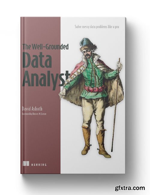 The Well-Grounded Data Analyst: Solve messy data problems like a pro