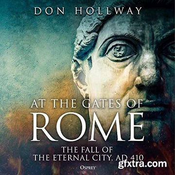 At the Gates of Rome: The Fall of the Eternal City, AD 410