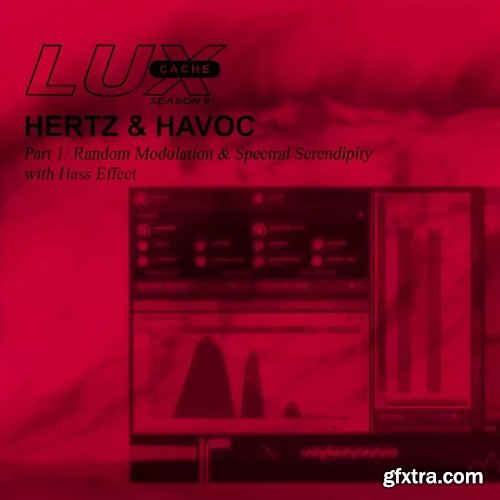 Lux Cache HERTZ & HAVOC Part 1 Random Modulation & Spectral Serendipity with Hass Effect