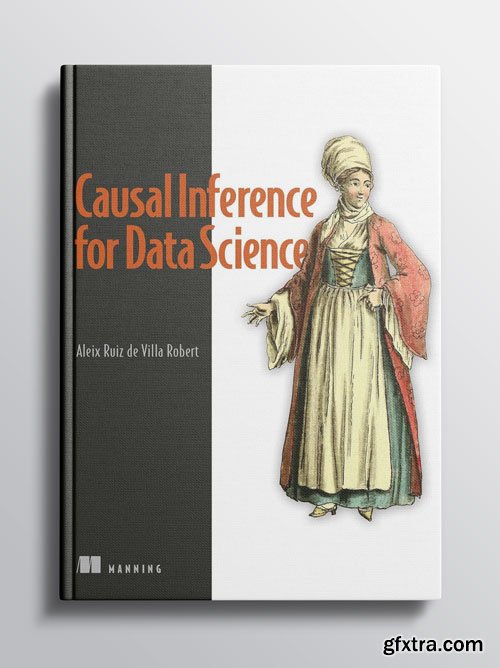 Causal Inference for Data Science (Final Release)