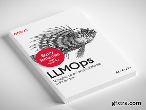 LLMOps Managing Large Language Models in Production (Early Release)