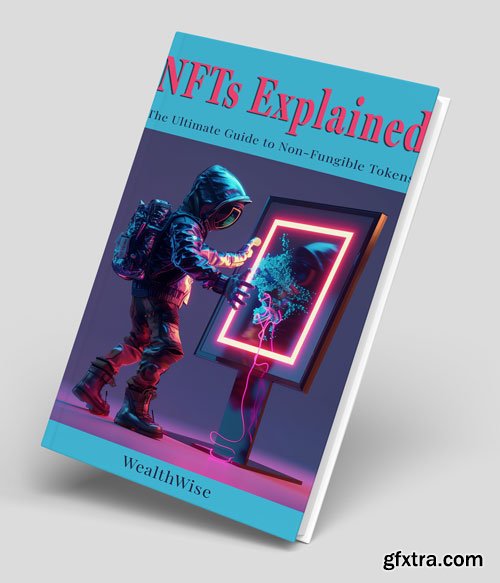 NFTs Explained: The Ultimate Guide to Non-Fungible Tokens