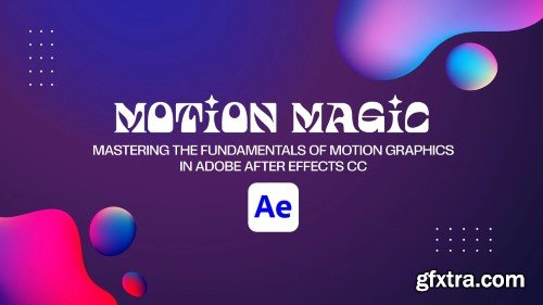 Skillshare -  Motion Magic: Mastering the Fundamentals of Motion Graphics in Adobe After Effects CC
