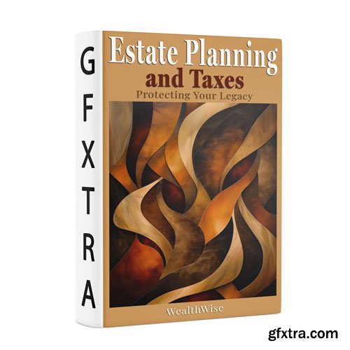 Estate Planning and Taxes: Protecting Your Legacy