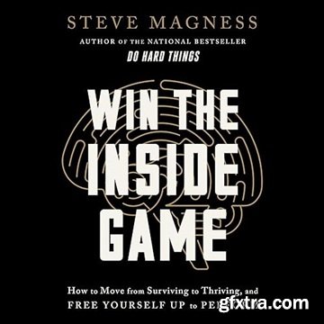 Win the Inside Game: How to Move from Surviving to Thriving, and Free Yourself Up to Perform