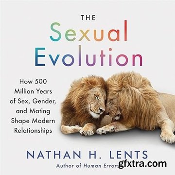 The Sexual Evolution: How 500 Million Years of Sex, Gender, and Mating Shape Modern Relationships