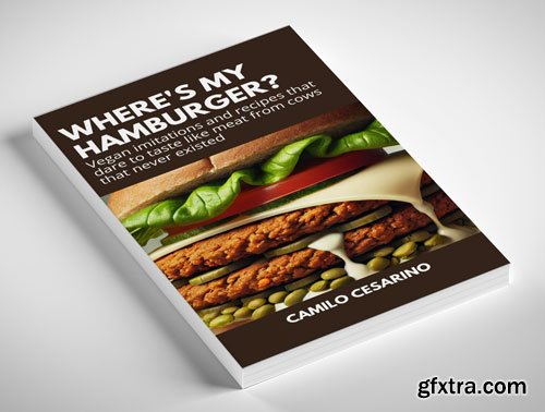 Where\'s my Hamburger?: Vegan imitations and recipes that dare to taste like meat from cows that never existed