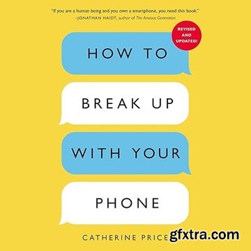 How to Break Up with Your Phone (Revised Edition): The 30-Day Digital Detox Plan