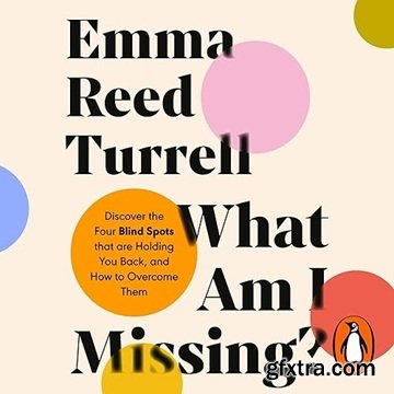 What Am I Missing?: Discover the Four Blind Spots That Are Holding You Back, and How to Overcome Them
