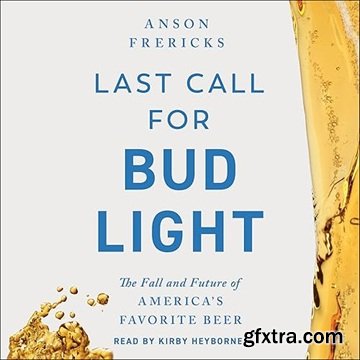 Last Call for Bud Light: The Fall and Future of America\'s Favorite Beer