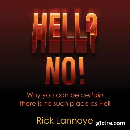 Hell? No!: Why You Can Be Certain There Is No Such Place as Hell