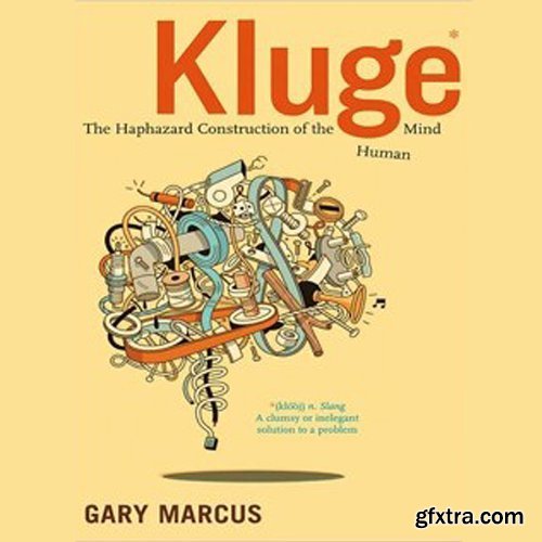 Kluge: The Haphazard Construction of the Human Mind
