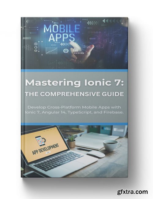 Mastering Ionic 7: The Comprehensive Guide