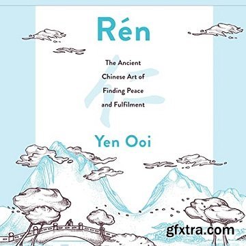 Rén: The Ancient Chinese Art of Finding Peace and Fulfilment