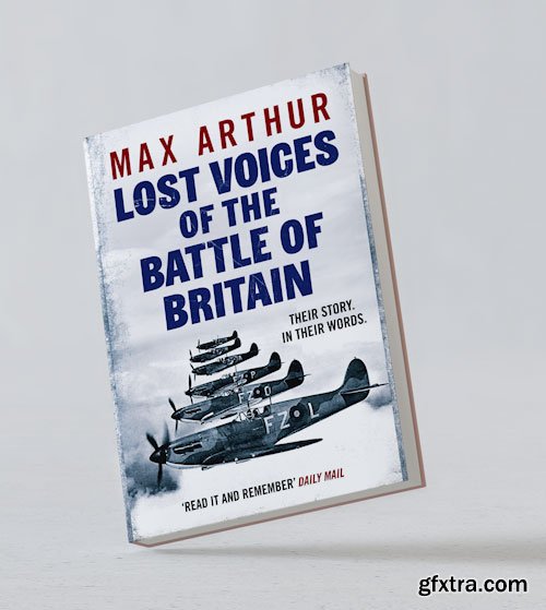 Lost Voices of the Battle of Britain: The Pilots Who Saved Britain, In Their Own Words