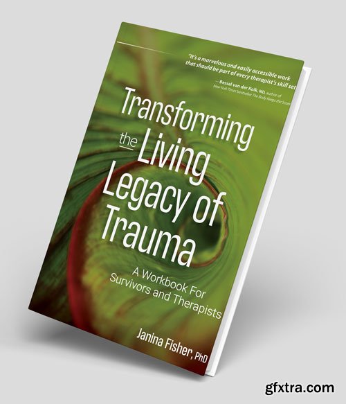 Transforming The Living Legacy of Trauma: A Workbook for Survivors and Therapists