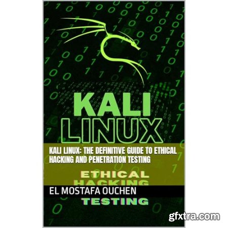 Kali Linux: The Definitive Guide to Ethical Hacking and Penetration Testing