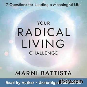 Your Radical Living Challenge: 7 Questions for Leading a Meaningful Life