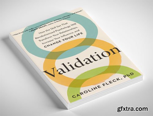 Validation: How the Skill Set That Revolutionized Psychology Will Transform Your Relationships, Increase Your Influence
