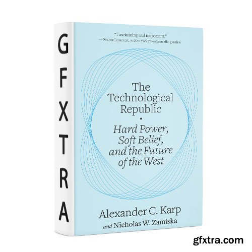 The Technological Republic: Hard Power, Soft Belief, and the Future of the West