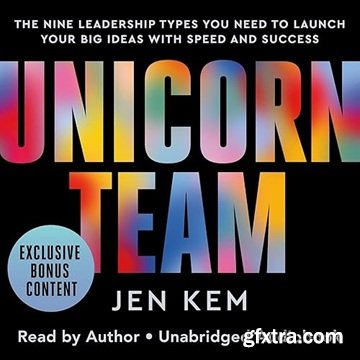 Unicorn Team: The Nine Leadership Types You Need to Launch Your Big Ideas with Speed and Success