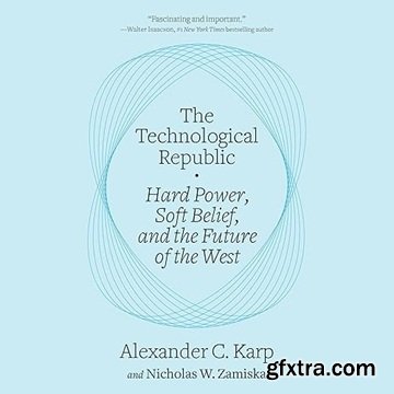 The Technological Republic: Hard Power, Soft Belief, and the Future of the West