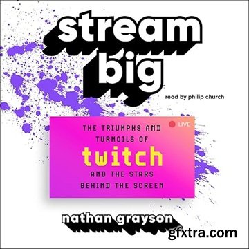 Stream Big: The Triumphs and Turmoils of Twitch and the Stars Behind the Screen