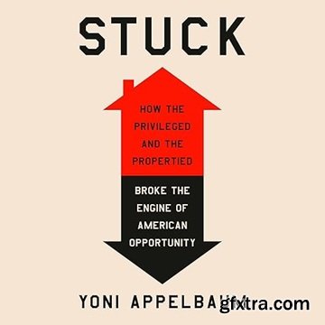Stuck: How the Privileged and the Propertied Broke the Engine of American Opportunity