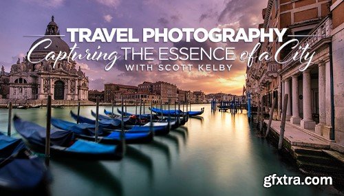 KelbyOne - Travel Photography: Capturing the Essence of a City With Scott Kelby