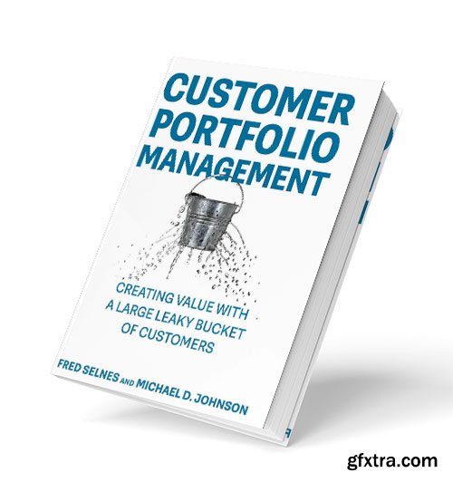 Customer Portfolio Management: Creating Value with a Large Leaky Bucket of Customers
