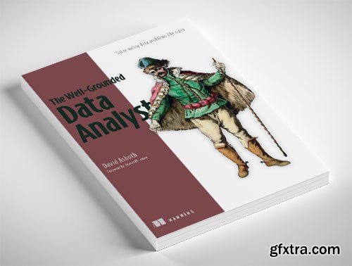 The Well-Grounded Data Analyst: Solve messy data problems like a pro (Final Release)