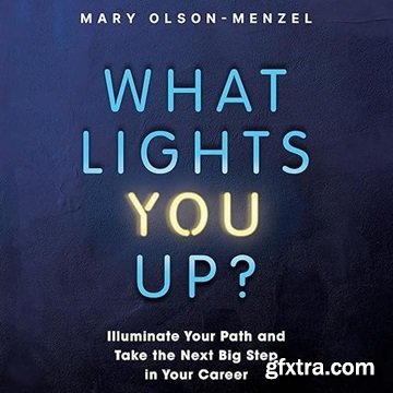 What Lights You Up?: Illuminate Your Path and Take the Next Big Step in Your Career