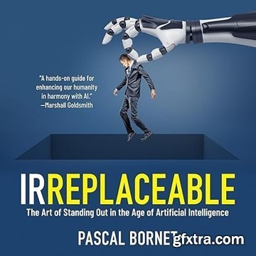 Irreplaceable: The Art of Standing out in the Age of Artificial Intelligence