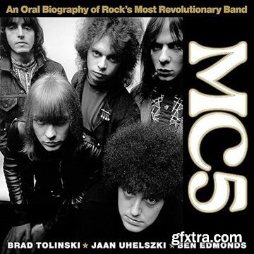 MC5: An Oral Biography of Rock\'s Most Revolutionary Band