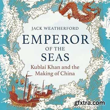 Emperor of the Seas: Kublai Khan and the Making of China