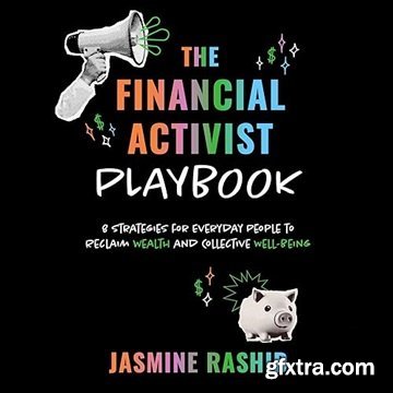The Financial Activist Playbook: 8 Strategies for Everyday People to Reclaim Wealth and Collective Well-Being