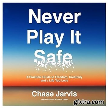 Never Play It Safe: A Practical Guide to Freedom, Creativity, and a Life You Love