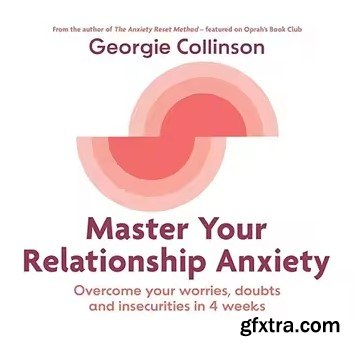Master Your Relationship Anxiety: Overcome Your Worries, Doubts and Insecurities in 4 Weeks