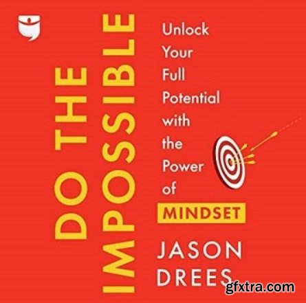 Do the Impossible: Unlock Your Full Potential with the Power of Mindset