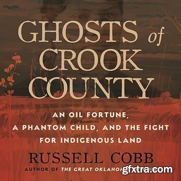 Ghosts of Crook County: An Oil Fortune, a Phantom Child, and the Fight for Indigenous Land
