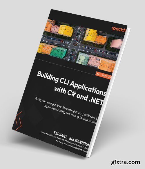 Building CLI Applications with .NET: Craft multi-platform CLI apps in .NET, from coding and testing to deployment