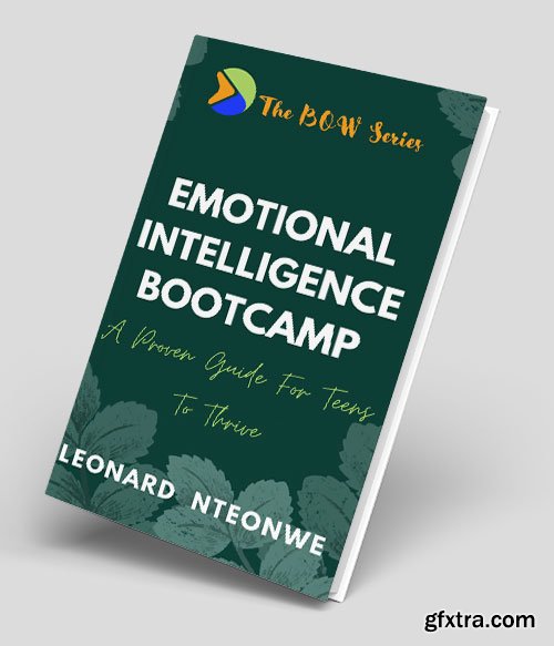Emotional Intelligence Bootcamp: A Proven Guide for Teens to Thrive