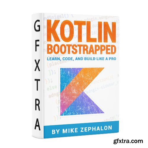 Kotlin Bootstrapped: Learn, Code, and Build Like a Pro