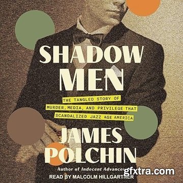 Shadow Men: The Tangled Story of Murder, Media, and Privilege That Scandalized Jazz Age America