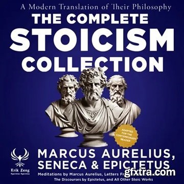 The Complete Stoicism Collection - A Modern Translation of Their Philosophy