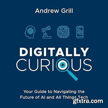 Digitally Curious: Your Guide to Navigating the Future of AI and All Things Tech