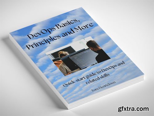 DevOps Basics, Principles, and More: Quick-start guide to DevOps and related skills