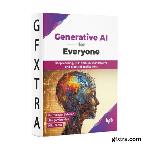 Generative AI for Everyone: Deep learning, NLP, and LLMs for creative and practical applications