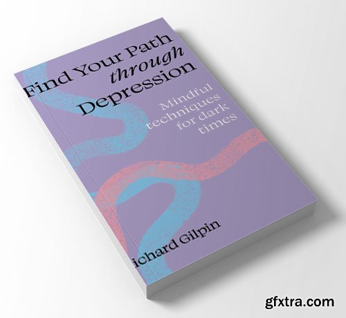 Find Your Path through Depression: Mindful techniques for dark times